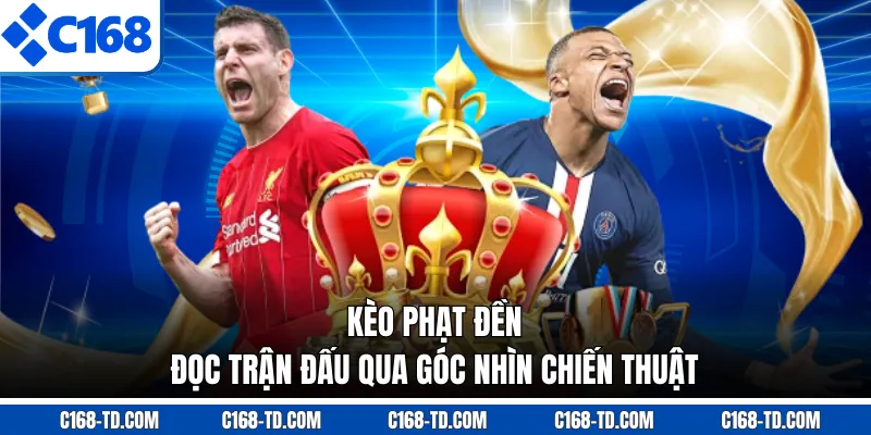 Kèo Phạt Đền - Đọc Trận Đấu Qua Góc Nhìn Chiến Thuật