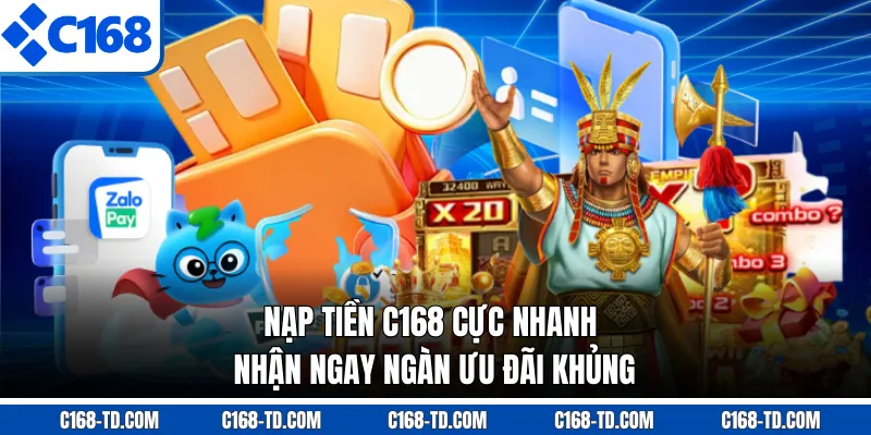 Nạp Tiền C168 Cực Nhanh Nhận Ngay Ngàn Ưu Đãi Khủng